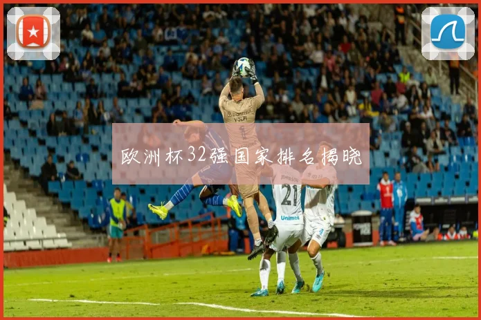 欧洲杯32强国家排名揭晓