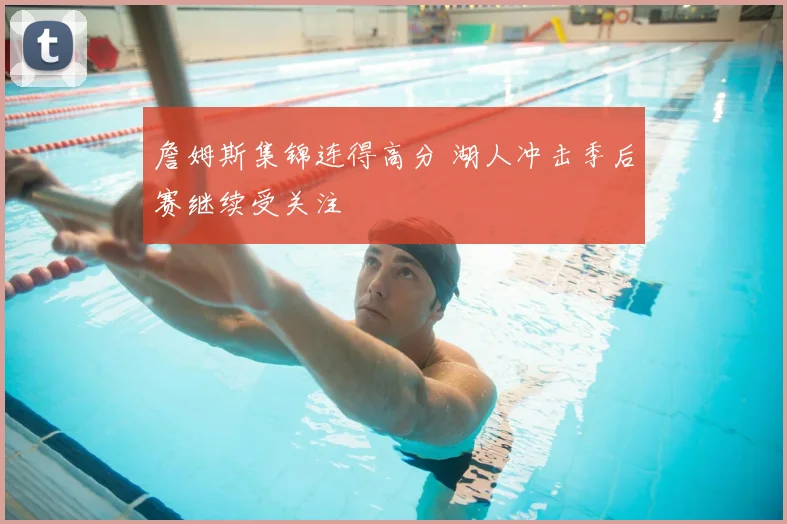 詹姆斯集锦连得高分 湖人冲击季后赛继续受关注