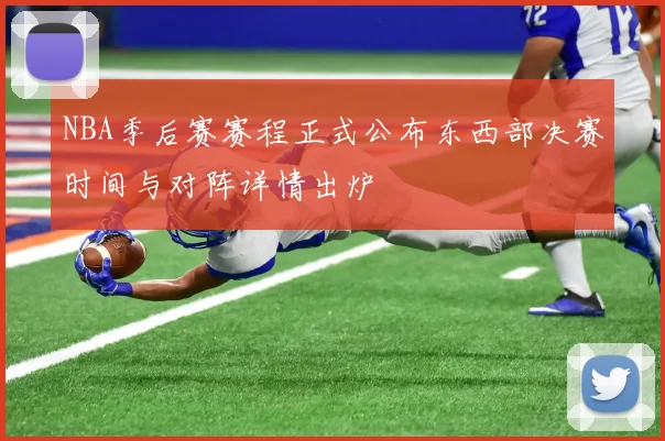 NBA季后赛赛程正式公布东西部决赛时间与对阵详情出炉